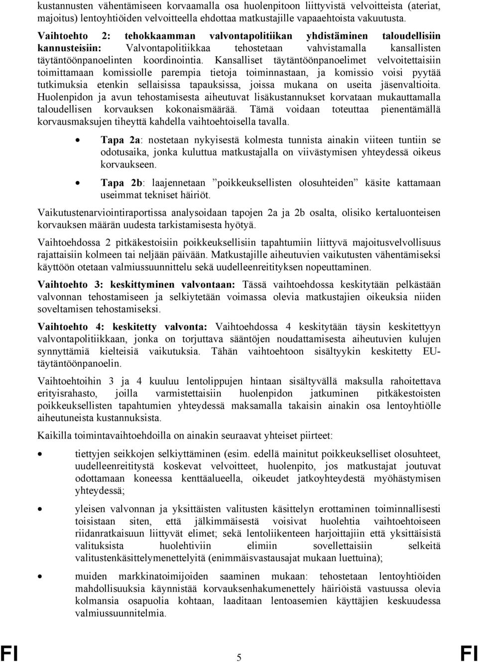 Kansalliset täytäntöönpanoelimet velvoitettaisiin toimittamaan komissiolle parempia tietoja toiminnastaan, ja komissio voisi pyytää tutkimuksia etenkin sellaisissa tapauksissa, joissa mukana on