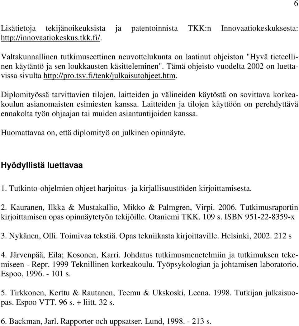 tsv.fi/tenk/julkaisutohjeet.htm. Diplomityössä tarvittavien tilojen, laitteiden ja välineiden käytöstä on sovittava korkeakoulun asianomaisten esimiesten kanssa.