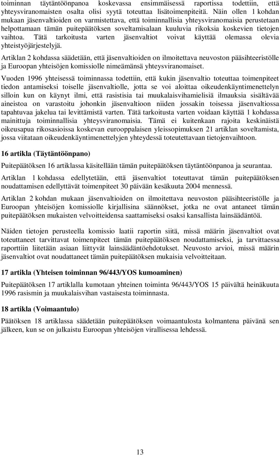 vaihtoa. Tätä tarkoitusta varten jäsenvaltiot voivat käyttää olemassa olevia yhteistyöjärjestelyjä.