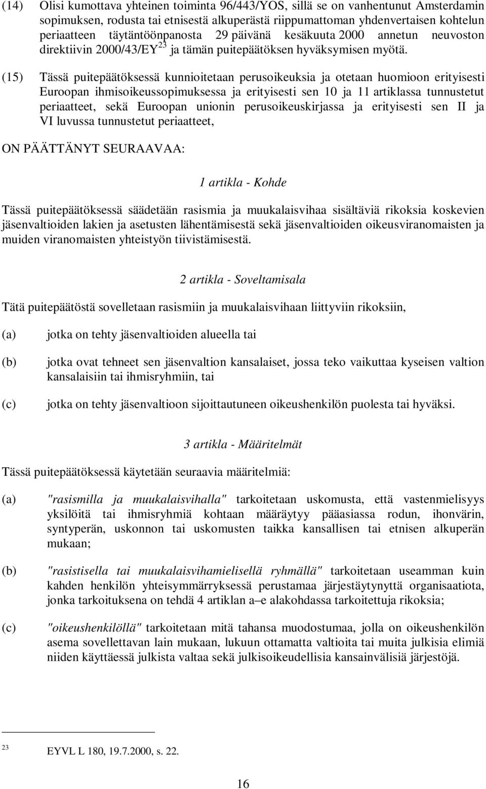 (15) Tässä puitepäätöksessä kunnioitetaan perusoikeuksia ja otetaan huomioon erityisesti Euroopan ihmisoikeussopimuksessa ja erityisesti sen 10 ja 11 artiklassa tunnustetut periaatteet, sekä Euroopan