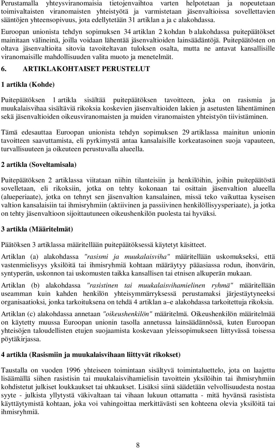 Euroopan unionista tehdyn sopimuksen 34 artiklan 2 kohdan b alakohdassa puitepäätökset mainitaan välineinä, joilla voidaan lähentää jäsenvaltioiden lainsäädäntöjä.