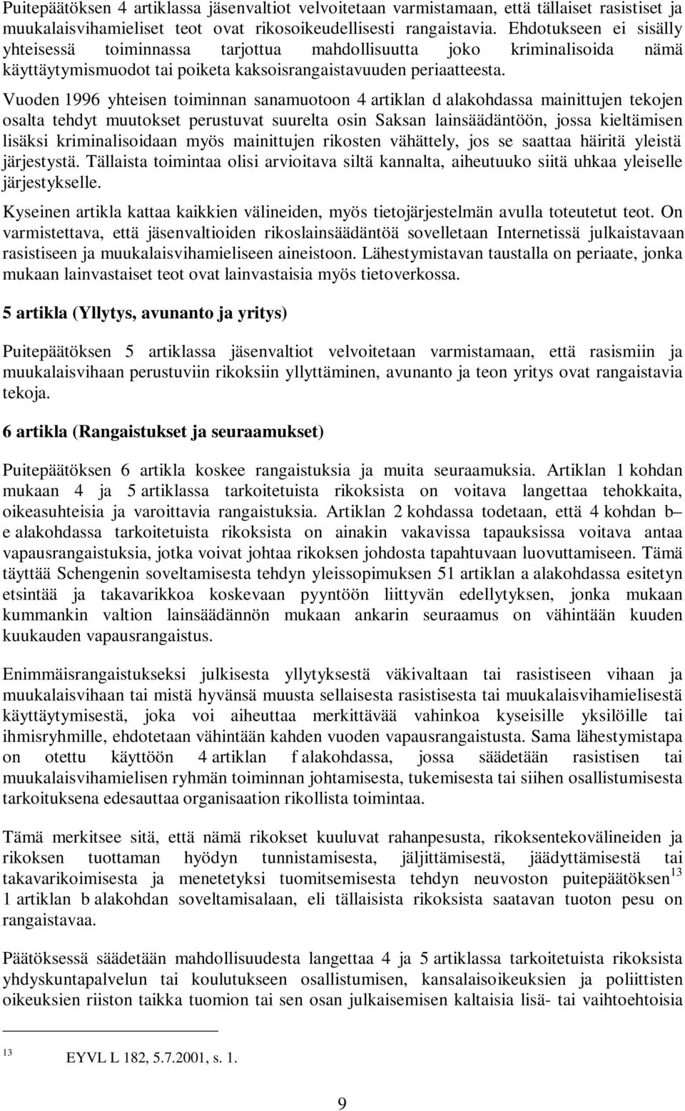 Vuoden 1996 yhteisen toiminnan sanamuotoon 4 artiklan d alakohdassa mainittujen tekojen osalta tehdyt muutokset perustuvat suurelta osin Saksan lainsäädäntöön, jossa kieltämisen lisäksi