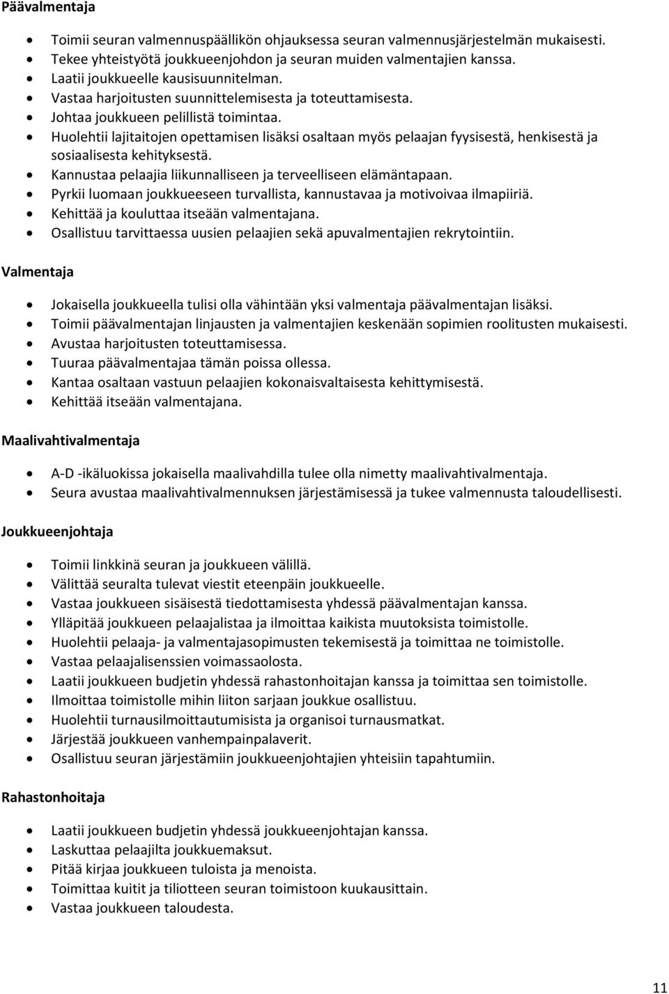 Hulehtii lajitaitjen pettamisen lisäksi saltaan myös pelaajan fyysisestä, henkisestä ja ssiaalisesta kehityksestä. Kannustaa pelaajia liikunnalliseen ja terveelliseen elämäntapaan.