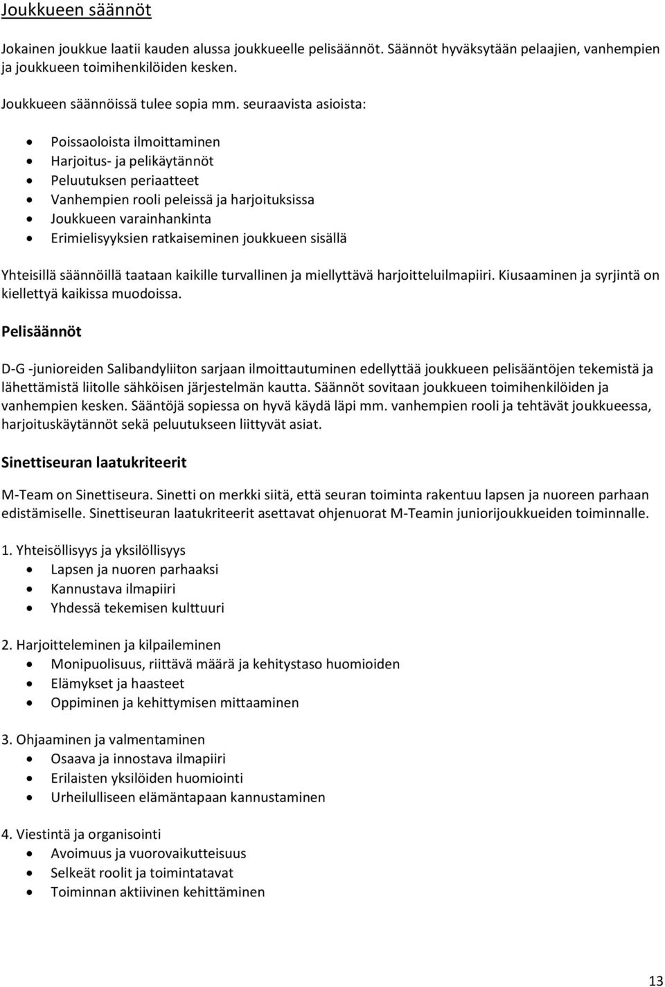 jukkueen sisällä Yhteisillä säännöillä taataan kaikille turvallinen ja miellyttävä harjitteluilmapiiri. Kiusaaminen ja syrjintä n kiellettyä kaikissa mudissa.