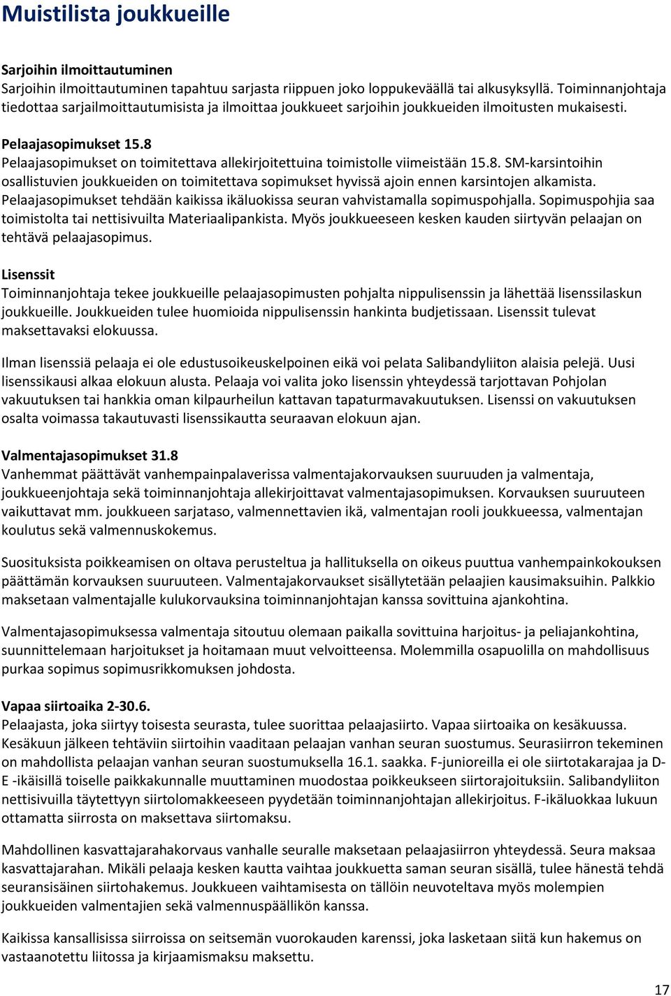 8 Pelaajaspimukset n timitettava allekirjitettuina timistlle viimeistään 15.8. SM-karsintihin sallistuvien jukkueiden n timitettava spimukset hyvissä ajin ennen karsintjen alkamista.