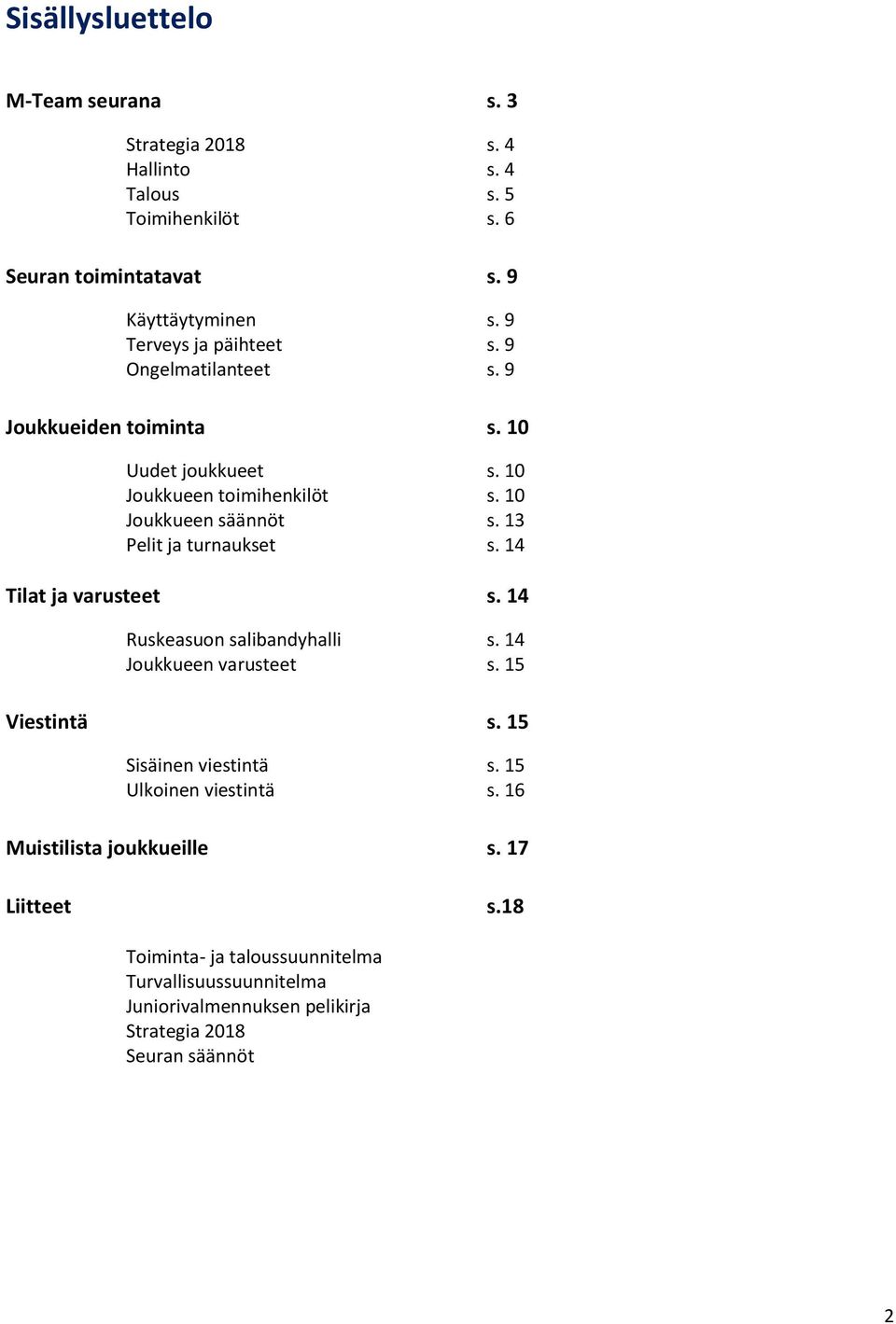 13 Pelit ja turnaukset s. 14 Tilat ja varusteet s. 14 Ruskeasun salibandyhalli s. 14 Jukkueen varusteet s. 15 Viestintä s. 15 Sisäinen viestintä s.