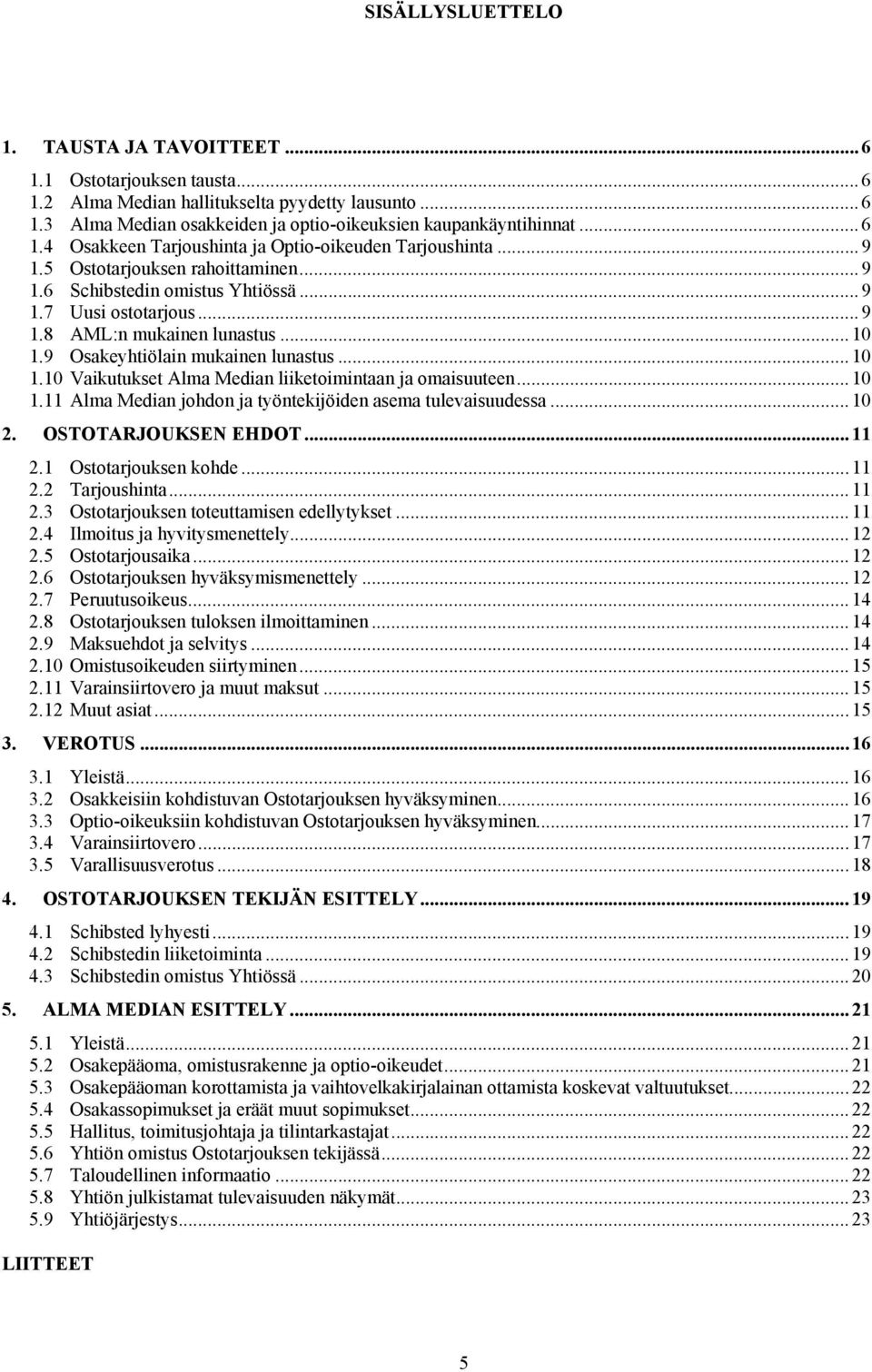 .. 10 1.9 Osakeyhtiölain mukainen lunastus... 10 1.10 Vaikutukset Alma Median liiketoimintaan ja omaisuuteen... 10 1.11 Alma Median johdon ja työntekijöiden asema tulevaisuudessa... 10 2.