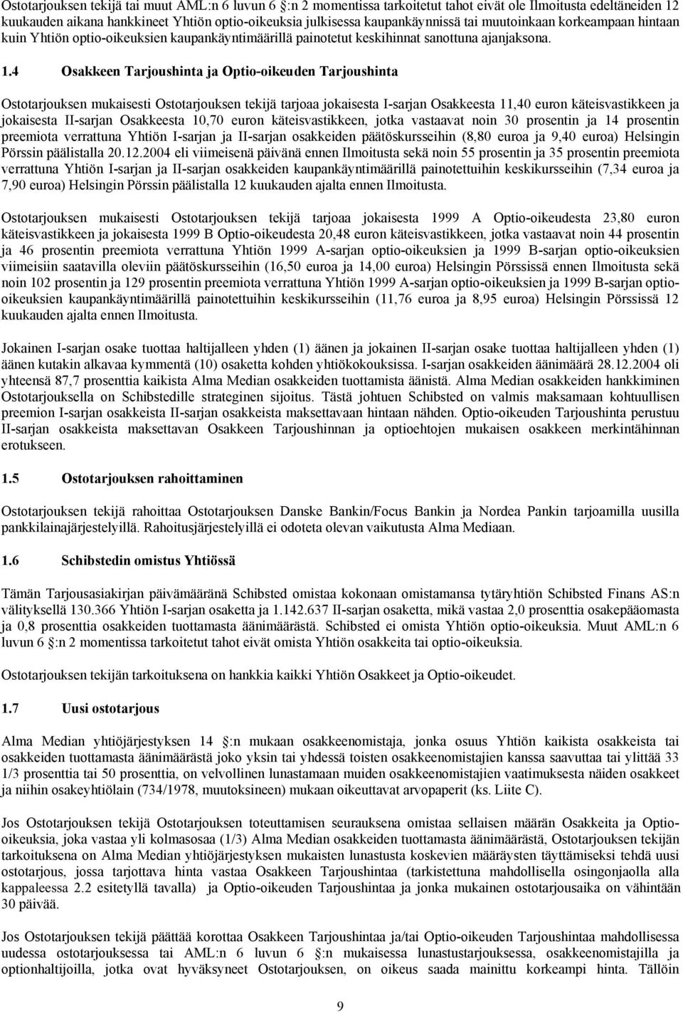 4 Osakkeen Tarjoushinta ja Optio-oikeuden Tarjoushinta Ostotarjouksen mukaisesti Ostotarjouksen tekijä tarjoaa jokaisesta I-sarjan Osakkeesta 11,40 euron käteisvastikkeen ja jokaisesta II-sarjan