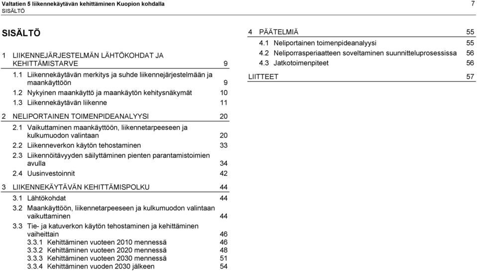 1 Neliportainen toimenpideanalyysi 55 4.2 Neliporrasperiaatteen soveltaminen suunnitteluprosessissa 56 4.3 Jatkotoimenpiteet 56 LIITTEET 57 2 NELIPORTAINEN TOIMENPIDEANALYYSI 20 2.