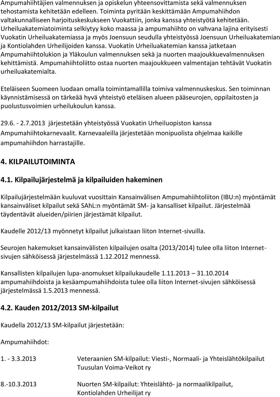 Urheiluakatemiatoiminta selkiytyy koko maassa ja ampumahiihto on vahvana lajina erityisesti Vuokatin Urheiluakatemiassa ja myös Joensuun seudulla yhteistyössä Joensuun Urheiluakatemian ja