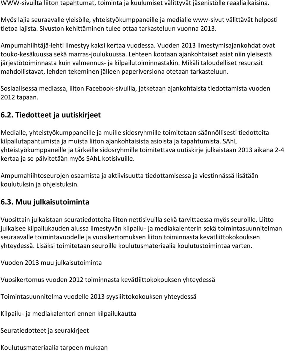 Ampumahiihtäjä-lehti ilmestyy kaksi kertaa vuodessa. Vuoden 2013 ilmestymisajankohdat ovat touko-kesäkuussa sekä marras-joulukuussa.