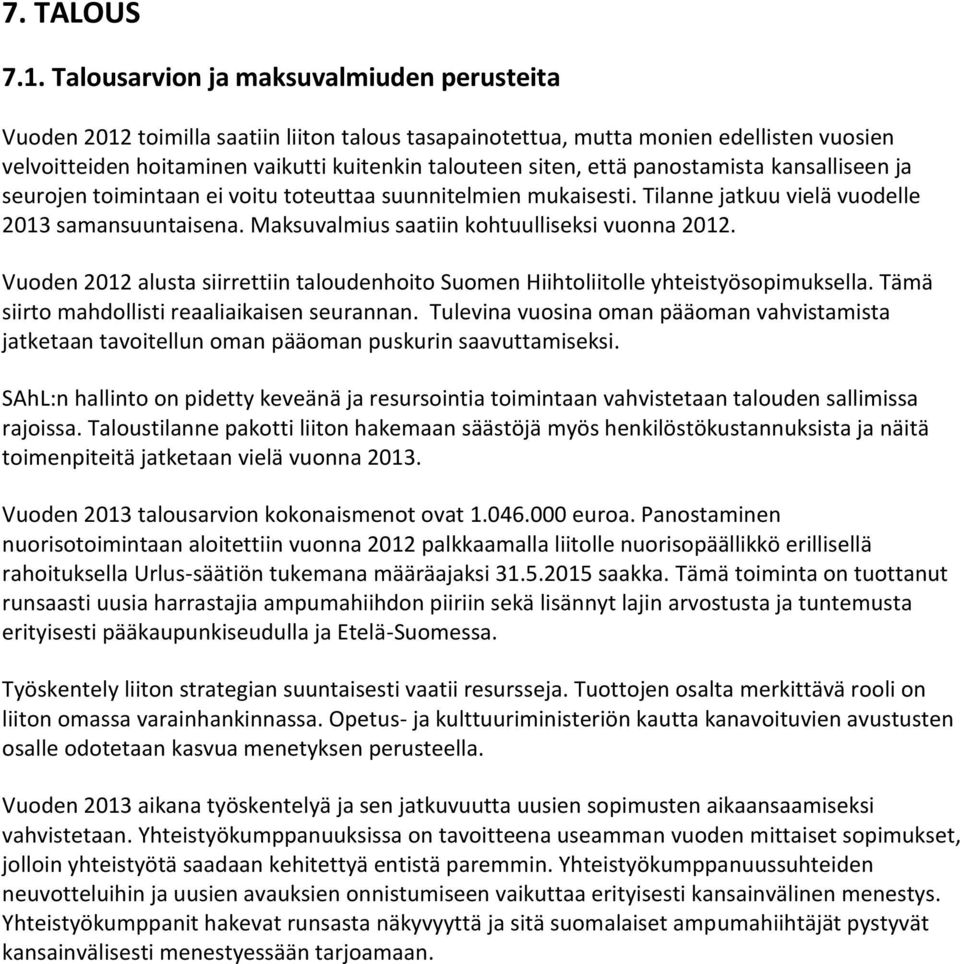 panostamista kansalliseen ja seurojen toimintaan ei voitu toteuttaa suunnitelmien mukaisesti. Tilanne jatkuu vielä vuodelle 2013 samansuuntaisena. Maksuvalmius saatiin kohtuulliseksi vuonna 2012.