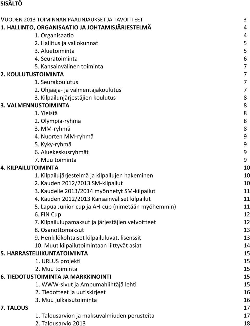 MM-ryhmä 8 4. Nuorten MM-ryhmä 9 5. Kyky-ryhmä 9 6. Aluekeskusryhmät 9 7. Muu toiminta 9 4. KILPAILUTOIMINTA 10 1. Kilpailujärjestelmä ja kilpailujen hakeminen 10 2.