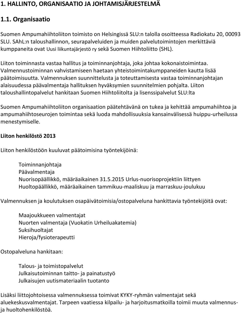 Liiton toiminnasta vastaa hallitus ja toiminnanjohtaja, joka johtaa kokonaistoimintaa. Valmennustoiminnan vahvistamiseen haetaan yhteistoimintakumppaneiden kautta lisää päätoimisuutta.