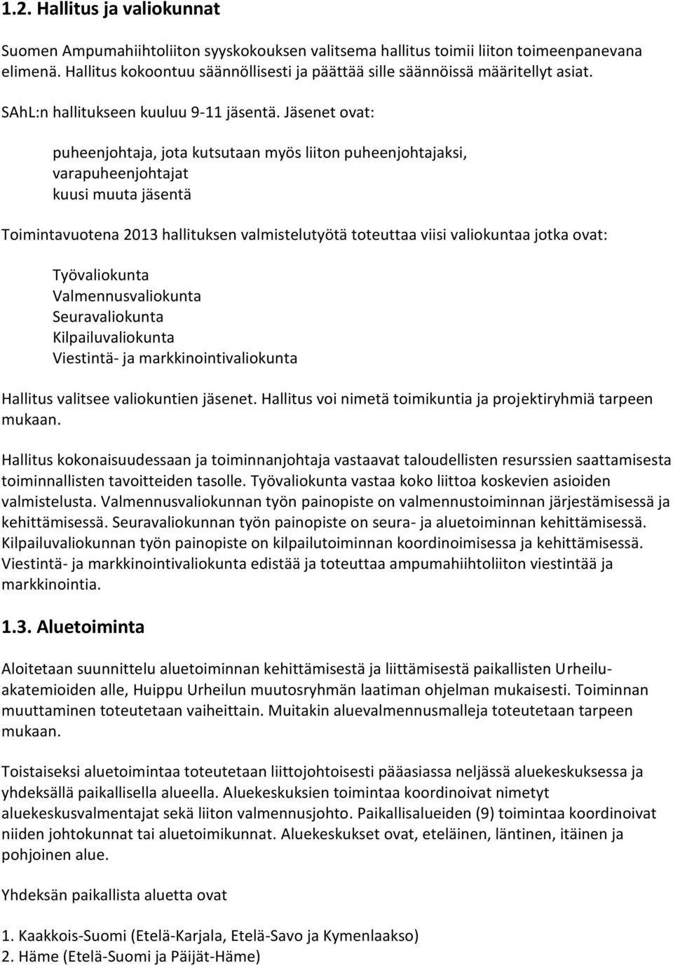 Jäsenet ovat: puheenjohtaja, jota kutsutaan myös liiton puheenjohtajaksi, varapuheenjohtajat kuusi muuta jäsentä Toimintavuotena 2013 hallituksen valmistelutyötä toteuttaa viisi valiokuntaa jotka