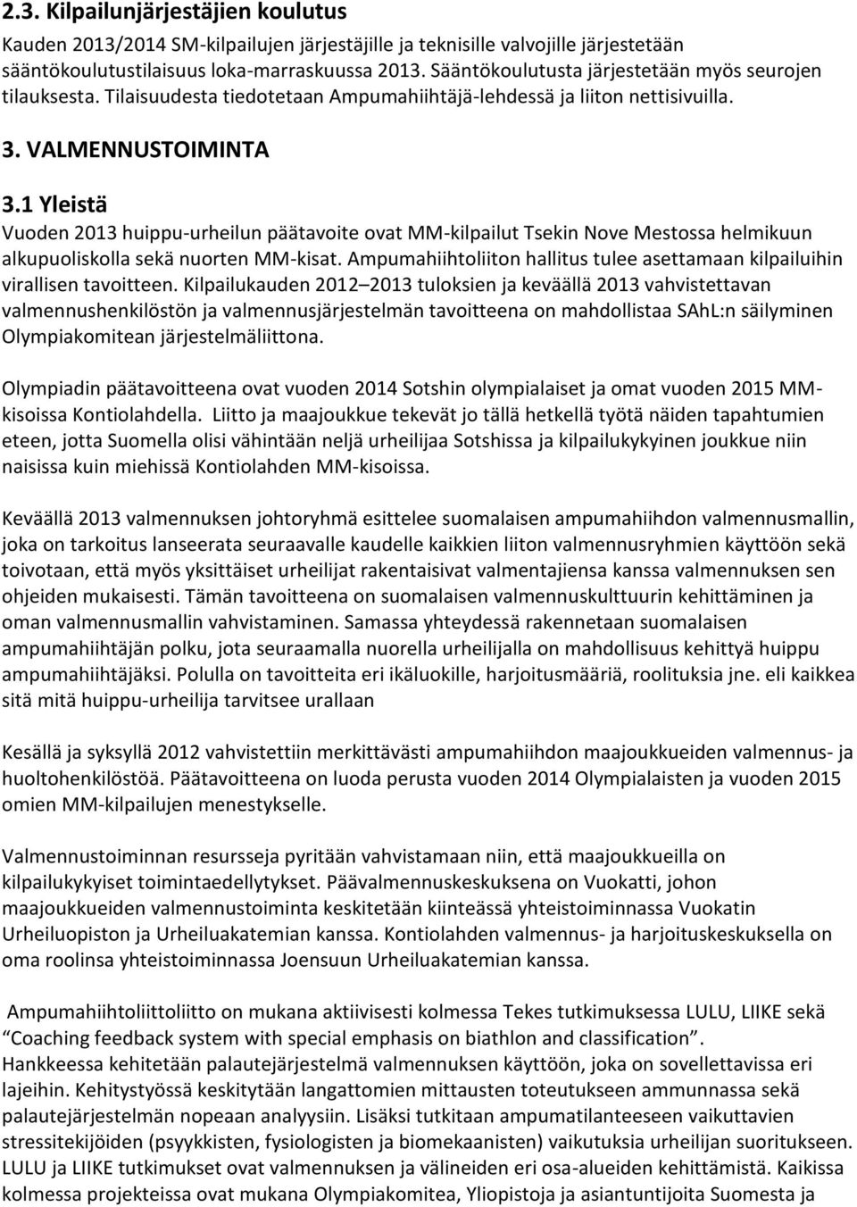 1 Yleistä Vuoden 2013 huippu-urheilun päätavoite ovat MM-kilpailut Tsekin Nove Mestossa helmikuun alkupuoliskolla sekä nuorten MM-kisat.