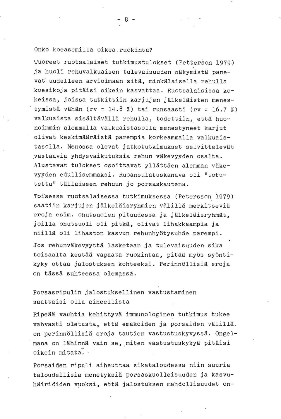 Ruotsalaisissa kokeissa, joissa tutkittiin karjujen jälkeläisten menestymistä vähän (rv = 14.8 %) tai runsaasti (rv = 16.