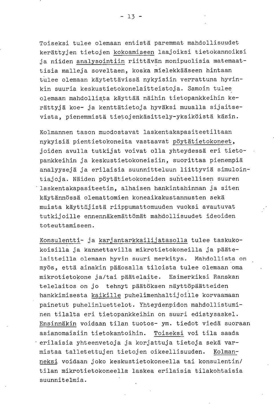 Samoin tulee olemaan mahdollista käyttää näihin tietopankkeihin kerättyjä koe- ja kenttätietoja hyväksi muualla sijaitsevista, pienemmistä tietojenkäsittely-yksiköistä käsin.