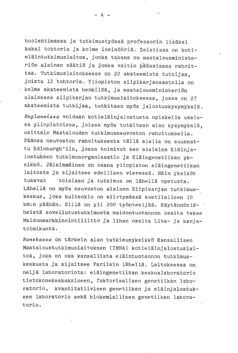 Yliopiston siipikarjaosastolla on kolme akateemista henkilöä, ja maatalousministeriön alaisessa siipikarjan tutkimuslaitoksessa, jossa on 27 akateemista tutkijaa, tutkitaan myös jalostuskysymyksiä.