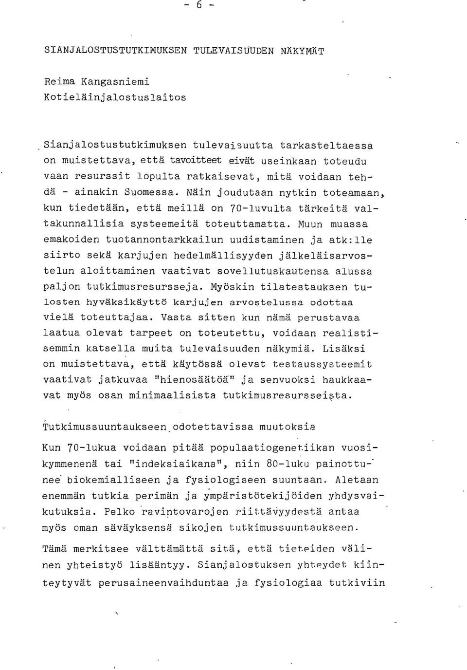 Näin joudutaan nytkin toteamaan, kun tiedetään, että meillä on 70-luvulta tärkeitä valtakunnallisia systeemeitä toteuttamatta.