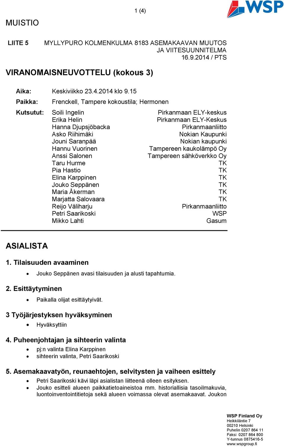 Jouni Saranpää Nokian kaupunki Hannu Vuorinen Tampereen kaukolämpö Oy Anssi Salonen Tampereen sähköverkko Oy Taru Hurme Pia Hastio Elina Karppinen Jouko Seppänen Maria Åkerman Marjatta Salovaara