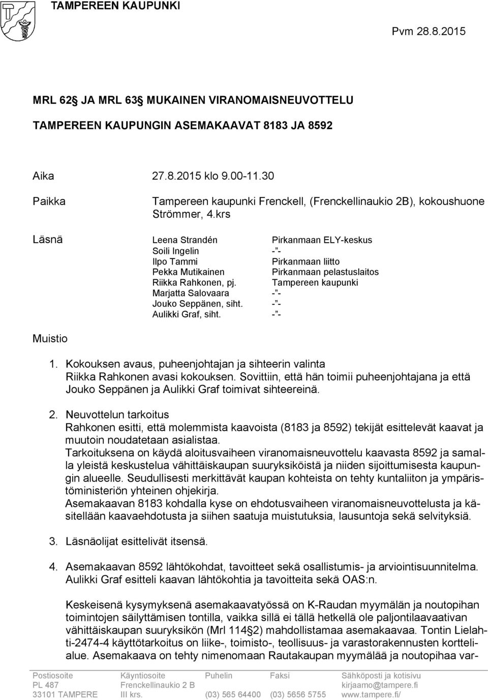 krs Läsnä Leena Strandén Pirkanmaan ELY-keskus Soili Ingelin - - Ilpo Tammi Pirkanmaan liitto Pekka Mutikainen Pirkanmaan pelastuslaitos Riikka Rahkonen, pj.