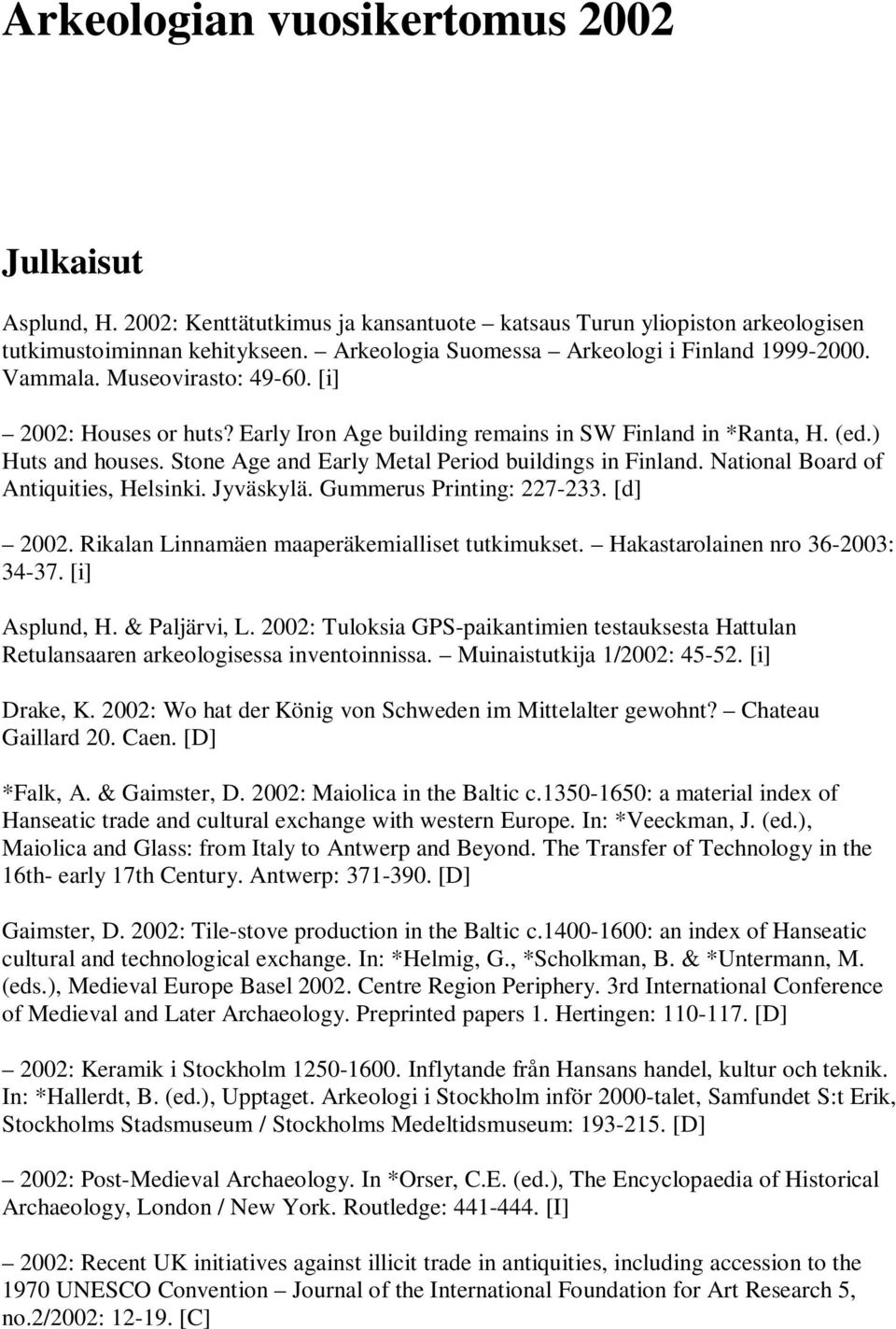 Stone Age and Early Metal Period buildings in Finland. National Board of Antiquities, Helsinki. Jyväskylä. Gummerus Printing: 227-233. [d] 2002. Rikalan Linnamäen maaperäkemialliset tutkimukset.