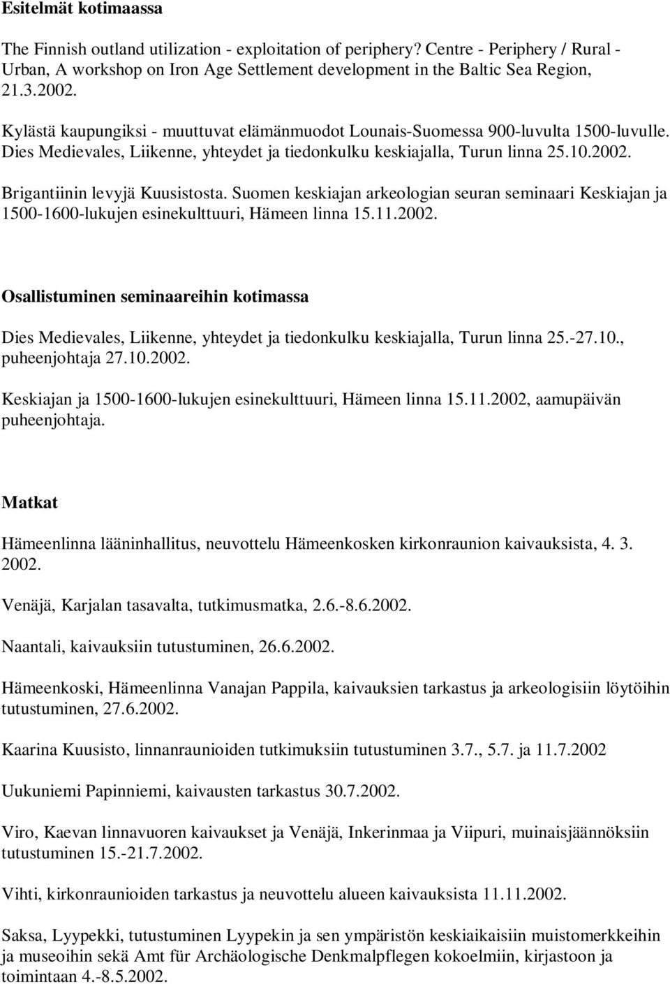 Brigantiinin levyjä Kuusistosta. Suomen keskiajan arkeologian seuran seminaari Keskiajan ja 1500-1600-lukujen esinekulttuuri, Hämeen linna 15.11.2002.