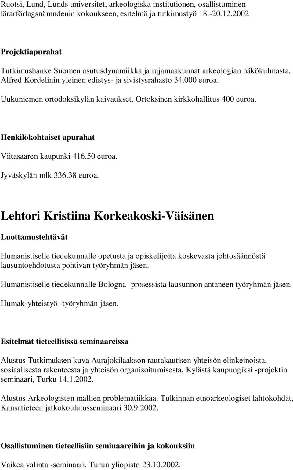 Uukuniemen ortodoksikylän kaivaukset, Ortoksinen kirkkohallitus 400 euroa. Henkilökohtaiset apurahat Viitasaaren kaupunki 416.50 euroa. Jyväskylän mlk 336.38 euroa.