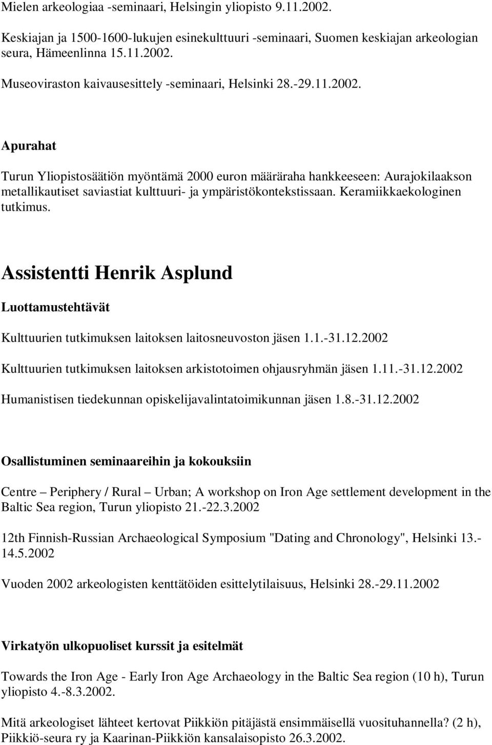 Assistentti Henrik Asplund Luottamustehtävät Kulttuurien tutkimuksen laitoksen laitosneuvoston jäsen 1.1.-31.12.2002 Kulttuurien tutkimuksen laitoksen arkistotoimen ohjausryhmän jäsen 1.11.-31.12.2002 Humanistisen tiedekunnan opiskelijavalintatoimikunnan jäsen 1.