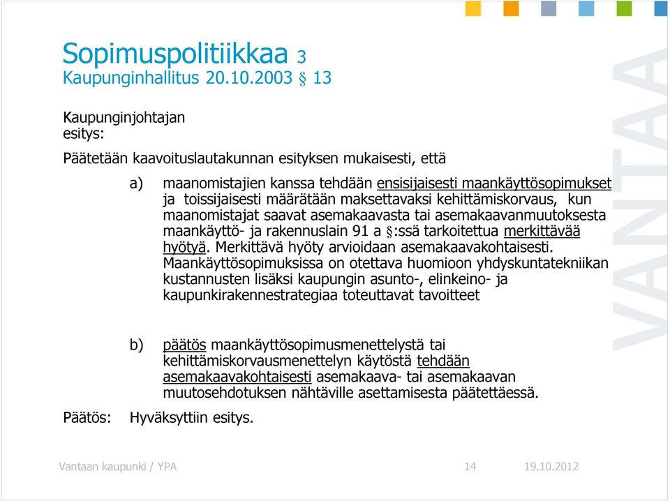 maksettavaksi kehittämiskorvaus, kun maanomistajat saavat asemakaavasta tai asemakaavanmuutoksesta maankäyttö- ja rakennuslain 91 a :ssä tarkoitettua merkittävää hyötyä.