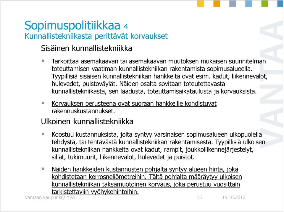 Näiden osalta sovitaan toteutettavasta kunnallistekniikasta, sen laadusta, toteuttamisaikataulusta ja korvauksista. Korvauksen perusteena ovat suoraan hankkeille kohdistuvat rakennuskustannukset.