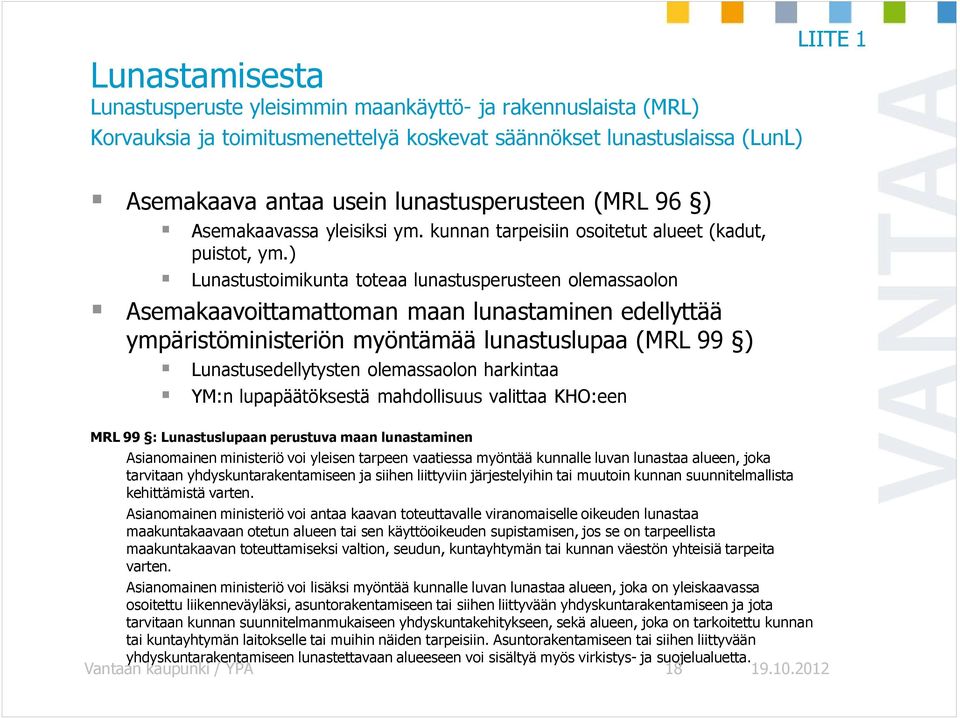 ) Lunastustoimikunta toteaa lunastusperusteen olemassaolon Asemakaavoittamattoman maan lunastaminen edellyttää ympäristöministeriön myöntämää lunastuslupaa (MRL 99 ) Lunastusedellytysten olemassaolon