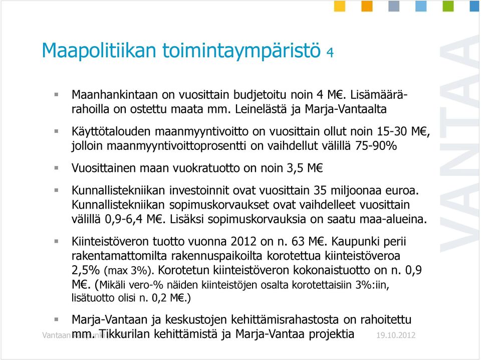 3,5 M Kunnallistekniikan investoinnit ovat vuosittain 35 miljoonaa euroa. Kunnallistekniikan sopimuskorvaukset ovat vaihdelleet vuosittain välillä 0,9-6,4 M.