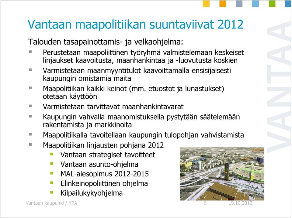 etuostot ja lunastukset) otetaan käyttöön Varmistetaan tarvittavat maanhankintavarat Kaupungin vahvalla maanomistuksella pystytään säätelemään rakentamista ja markkinoita Maapolitiikalla