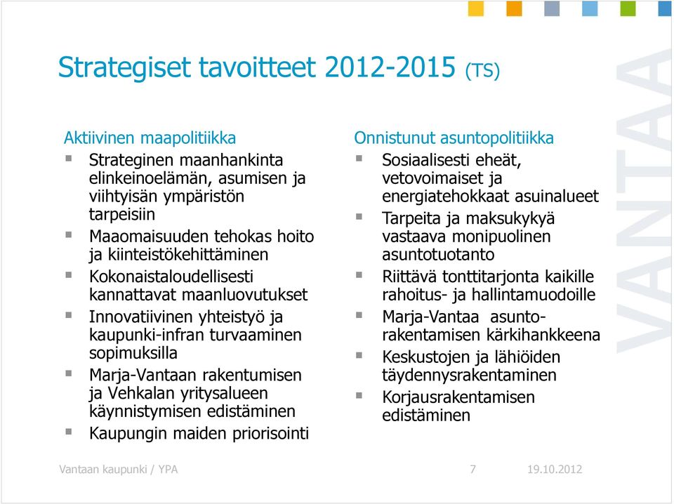 käynnistymisen edistäminen Kaupungin maiden priorisointi Onnistunut asuntopolitiikka Sosiaalisesti eheät, vetovoimaiset ja energiatehokkaat asuinalueet Tarpeita ja maksukykyä vastaava monipuolinen