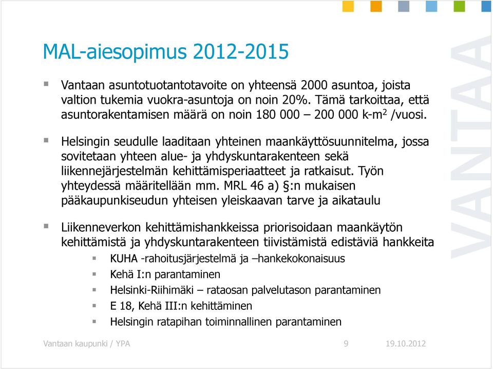 Helsingin seudulle laaditaan yhteinen maankäyttösuunnitelma, jossa sovitetaan yhteen alue- ja yhdyskuntarakenteen sekä liikennejärjestelmän kehittämisperiaatteet ja ratkaisut.