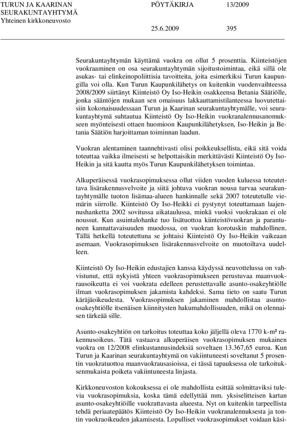 Kun Turun Kaupunkilähetys on kuitenkin vuodenvaihteessa 2008/2009 siirtänyt Kiinteistö Oy Iso-Heikin osakkeensa Betania Säätiölle, jonka sääntöjen mukaan sen omaisuus lakkauttamistilanteessa