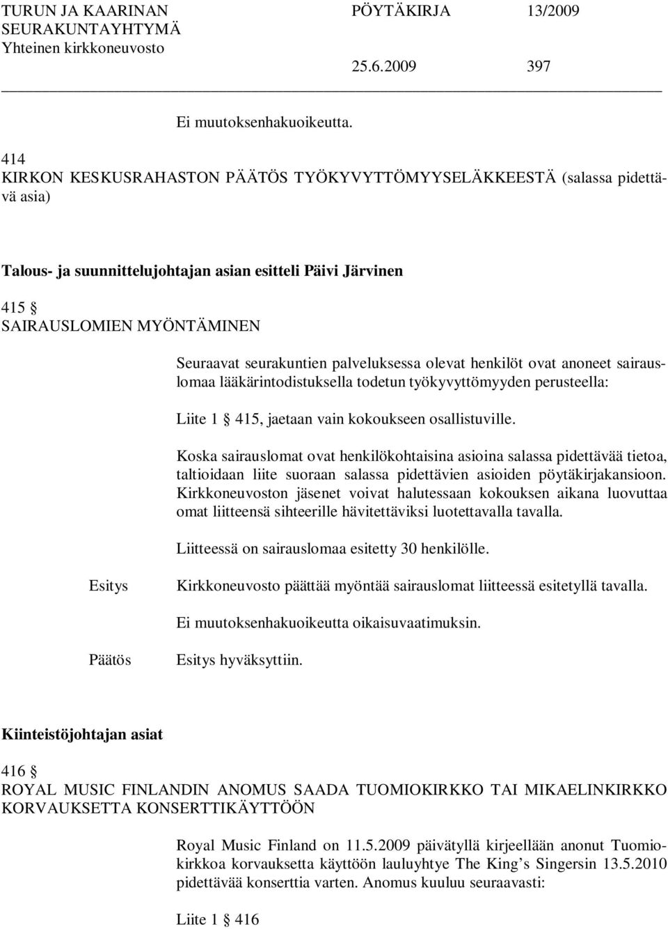 palveluksessa olevat henkilöt ovat anoneet sairauslomaa lääkärintodistuksella todetun työkyvyttömyyden perusteella: Liite 1 415, jaetaan vain kokoukseen osallistuville.