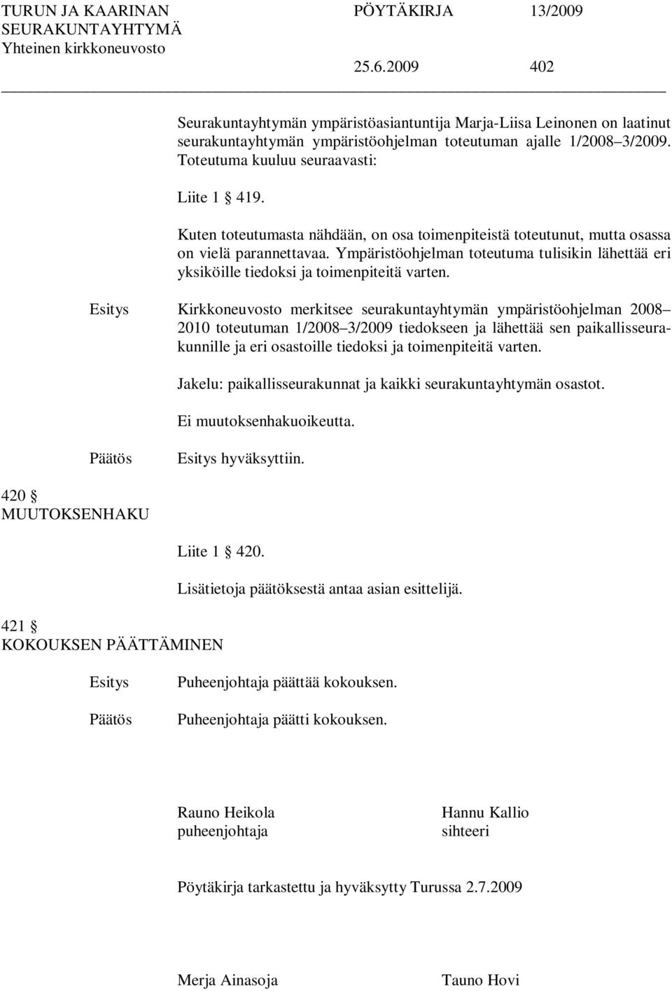 Kirkkoneuvosto merkitsee seurakuntayhtymän ympäristöohjelman 2008 2010 toteutuman 1/2008 3/2009 tiedokseen ja lähettää sen paikallisseurakunnille ja eri osastoille tiedoksi ja toimenpiteitä varten.