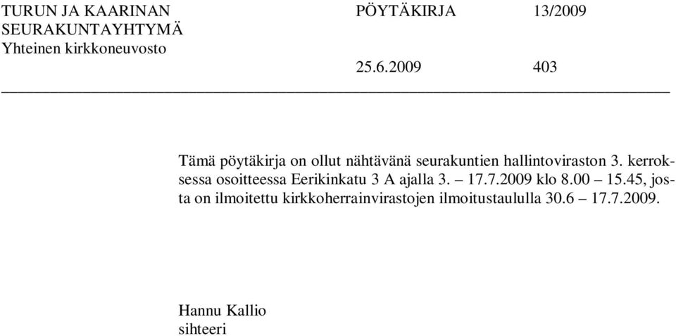 kerroksessa osoitteessa Eerikinkatu 3 A ajalla 3. 17.7.2009 klo 8.