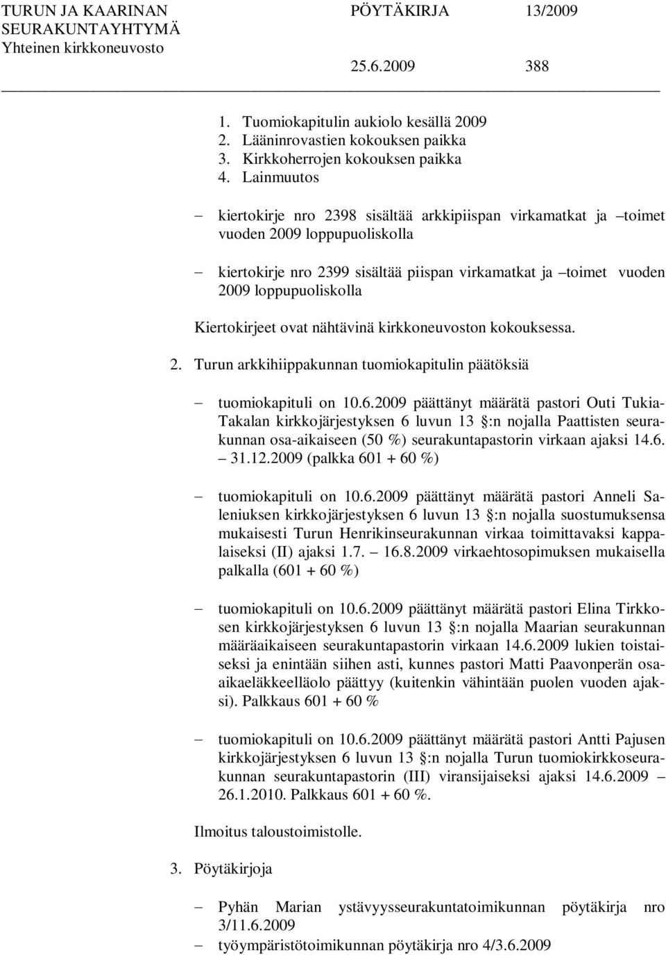 Kiertokirjeet ovat nähtävinä kirkkoneuvoston kokouksessa. 2. Turun arkkihiippakunnan tuomiokapitulin päätöksiä tuomiokapituli on 10.6.