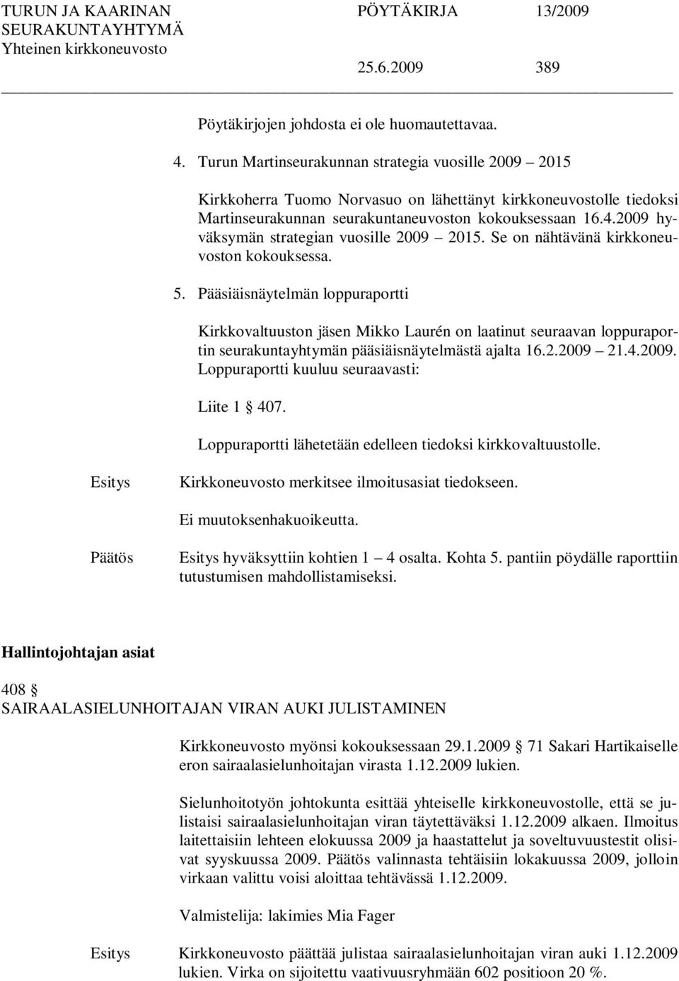 2009 hyväksymän strategian vuosille 2009 2015. Se on nähtävänä kirkkoneuvoston kokouksessa. 5.