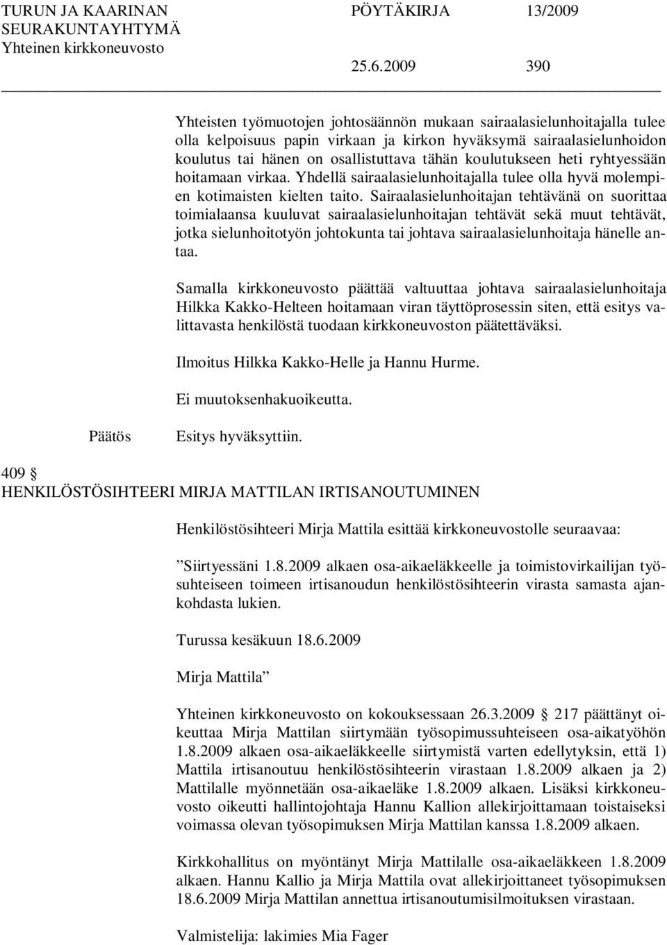 Sairaalasielunhoitajan tehtävänä on suorittaa toimialaansa kuuluvat sairaalasielunhoitajan tehtävät sekä muut tehtävät, jotka sielunhoitotyön johtokunta tai johtava sairaalasielunhoitaja hänelle