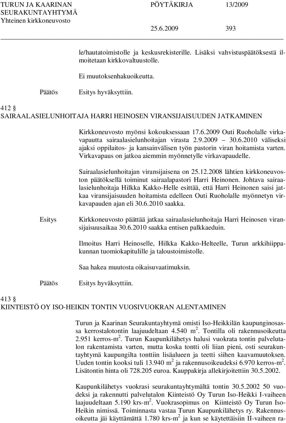 Virkavapaus on jatkoa aiemmin myönnetylle virkavapaudelle. Sairaalasielunhoitajan viransijaisena on 25.12.2008 lähtien kirkkoneuvoston päätöksellä toiminut sairaalapastori Harri Heinonen.