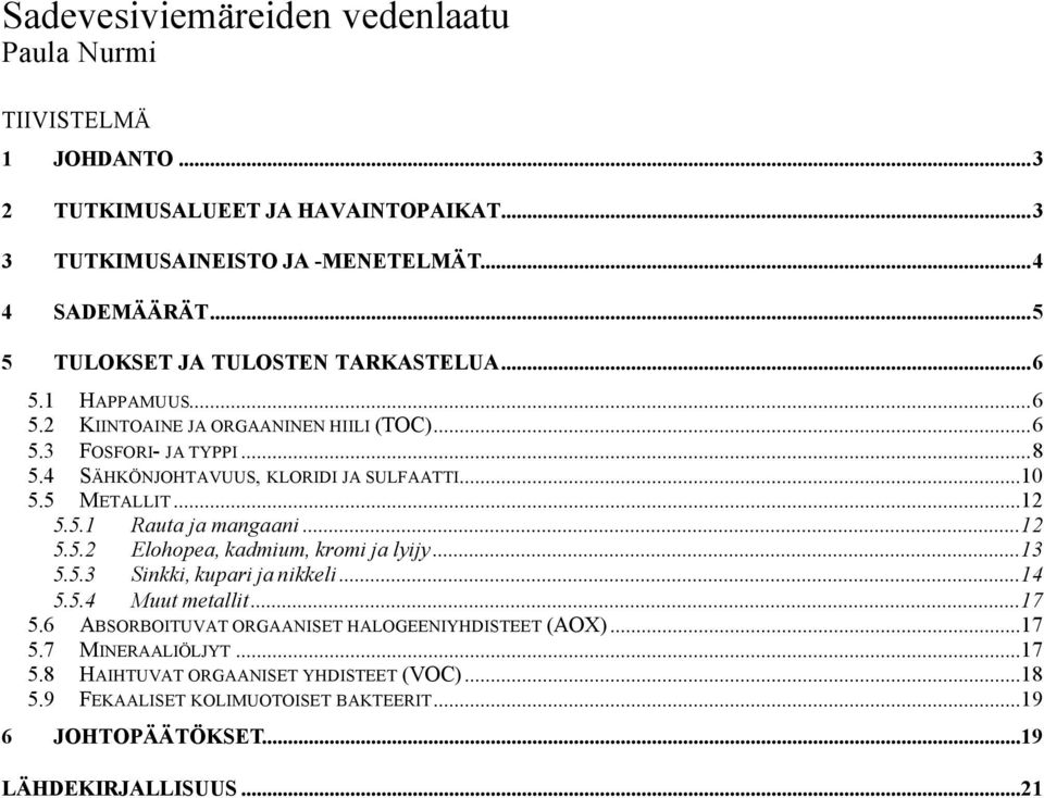 5 METALLIT...12 5.5.1 Rauta ja mangaani...12 5.5.2 Elohopea, kadmium, kromi ja lyijy...13 5.5.3 Sinkki, kupari ja nikkeli...14 5.5.4 Muut metallit...17 5.