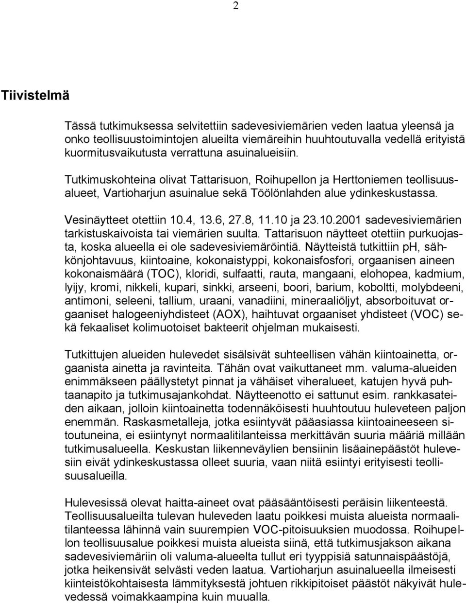 1 ja 23.1.21 sadevesiviemärien tarkistuskaivoista tai viemärien suulta. n näytteet otettiin purkuojasta, koska alueella ei ole sadevesiviemäröintiä.