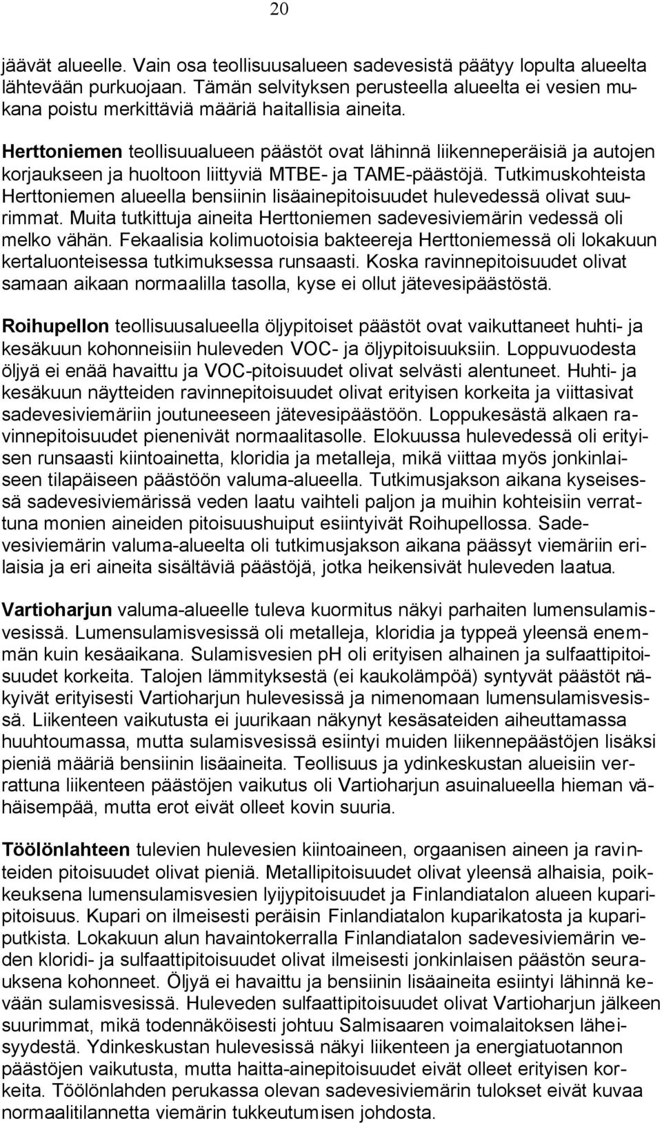 Herttoniemen teollisuualueen päästöt ovat lähinnä liikenneperäisiä ja autojen korjaukseen ja huoltoon liittyviä MTBE- ja TAME-päästöjä.