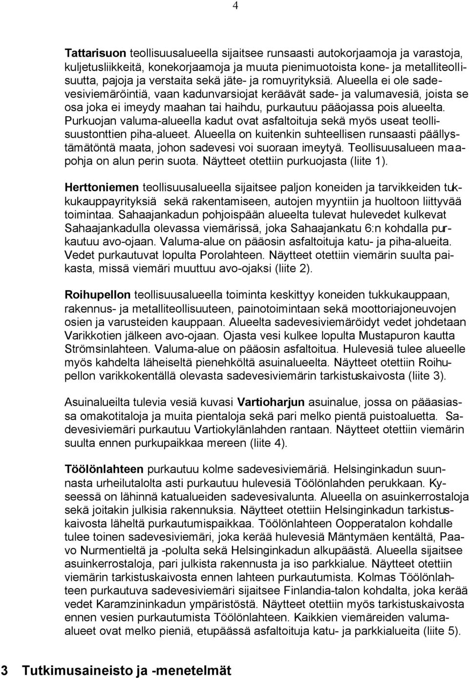 Purkuojan valuma-alueella kadut ovat asfaltoituja sekä myös useat teollisuustonttien piha-alueet.