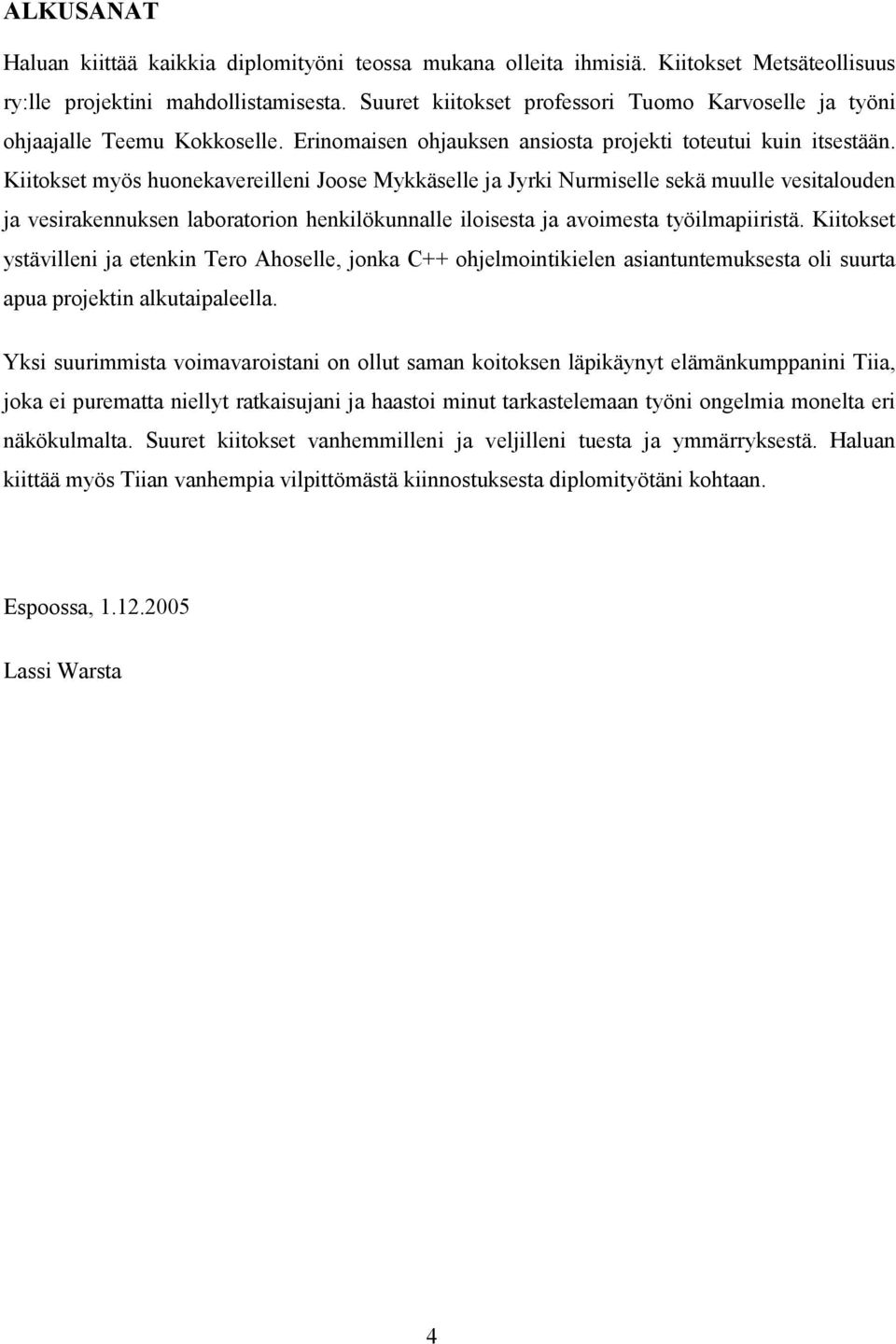 okse myös huonekaverellen Joose Mykkäselle a Jyrk Nurmselle sekä muulle vesalouden a vesrakennuksen laboraoron henklökunnalle losesa a avomesa yölmaprsä.